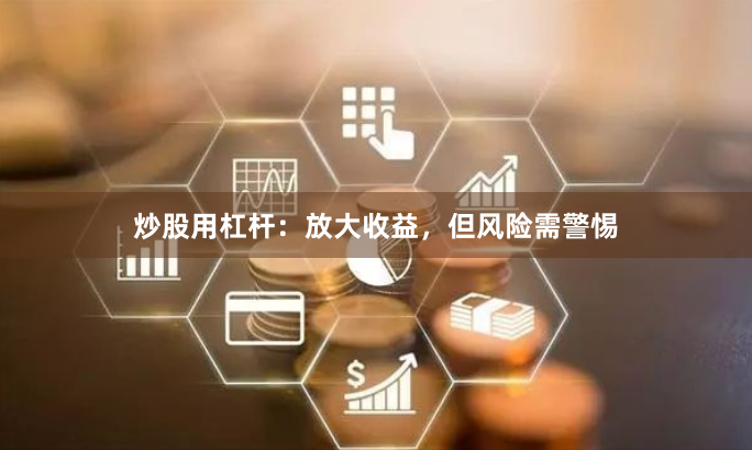 炒股用杠杆：放大收益，但风险需警惕