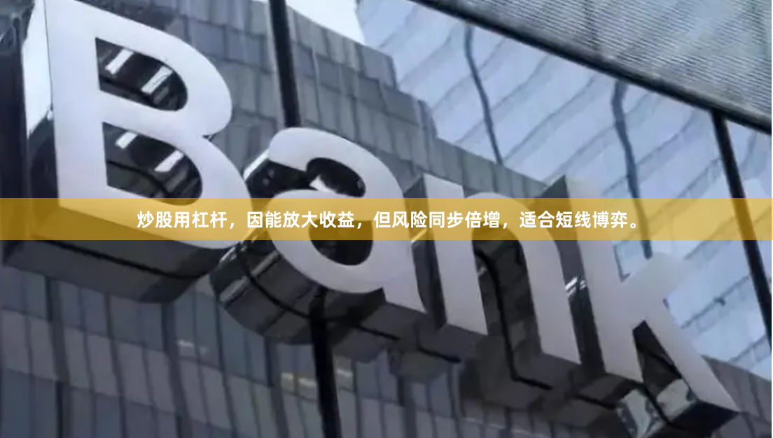 炒股用杠杆，因能放大收益，但风险同步倍增，适合短线博弈。